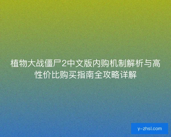 植物大战僵尸2中文版内购机制解析与高性价比购买指南全攻略详解