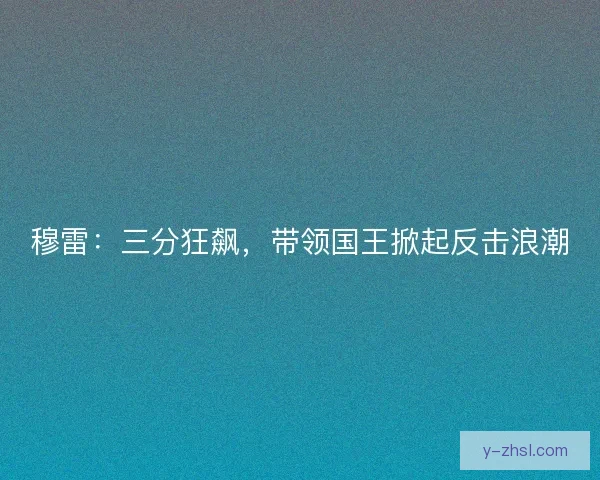 穆雷：三分狂飙，带领国王掀起反击浪潮